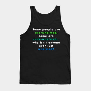 Overwhelmed, Underwhelmed...or just Whelmed? Tank Top